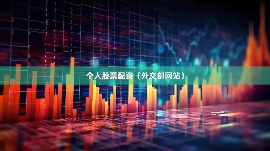 个人股票配资（外交部网站）