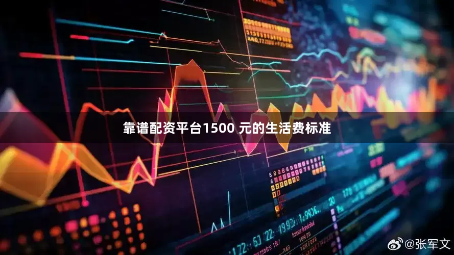 靠谱配资平台1500 元的生活费标准