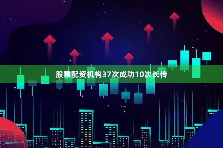 股票配资机构37次成功10次长传