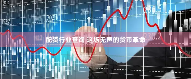 配资行业查询 这场无声的货币革命
