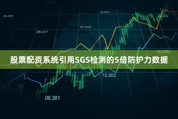 股票配资系统引用SGS检测的5倍防护力数据