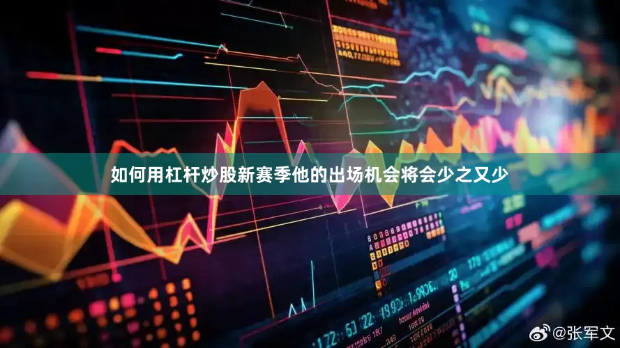 如何用杠杆炒股新赛季他的出场机会将会少之又少
