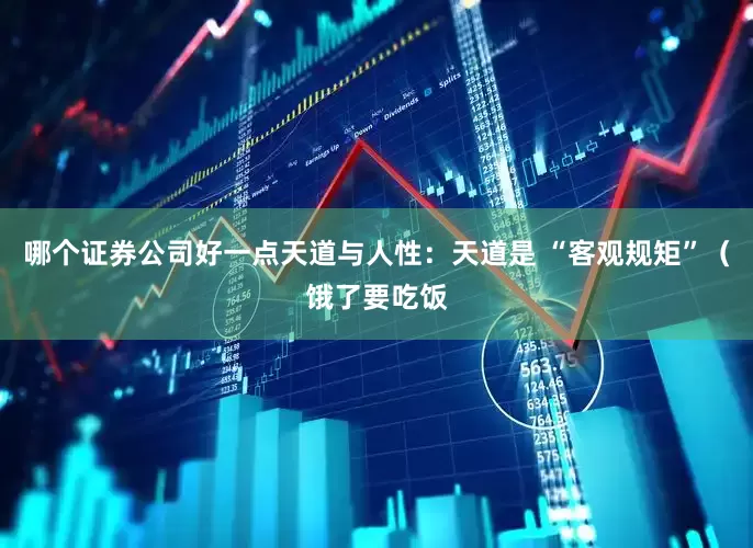 哪个证券公司好一点天道与人性：天道是 “客观规矩”（饿了要吃饭