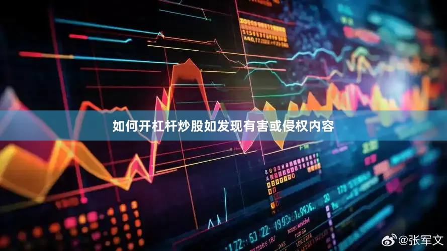 如何开杠杆炒股如发现有害或侵权内容